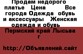Продам недорого  платье › Цена ­ 900 - Все города Одежда, обувь и аксессуары » Женская одежда и обувь   . Пермский край,Лысьва г.